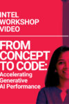 Intel Workshop Video- From Concept to Code: Accelerating Generative AI Performance